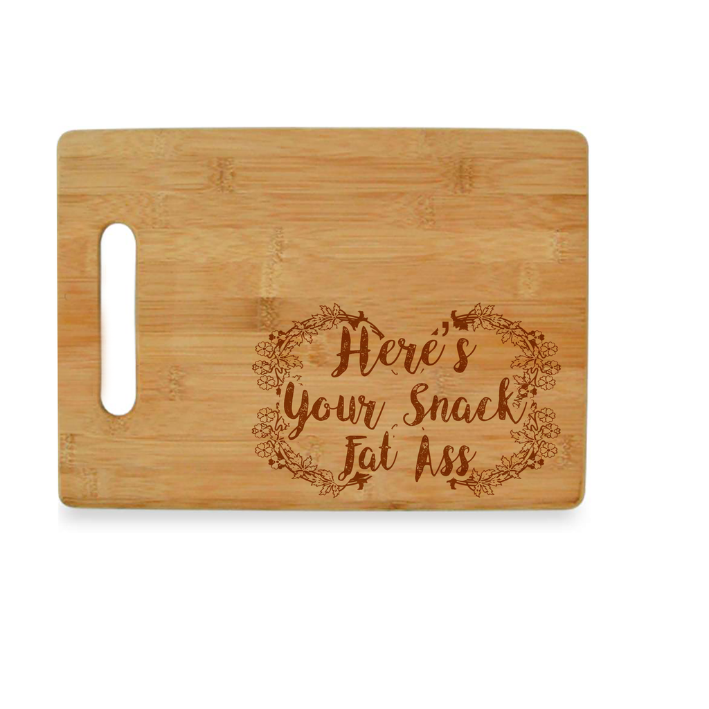 Here's Your Snack Fat Ass - Bamboo Cutting Board
